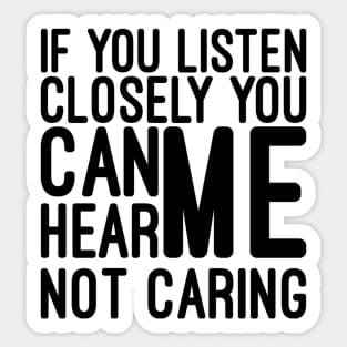 If You Listen Closely You Can Hear Me Not Caring - Funny Sayings Sticker